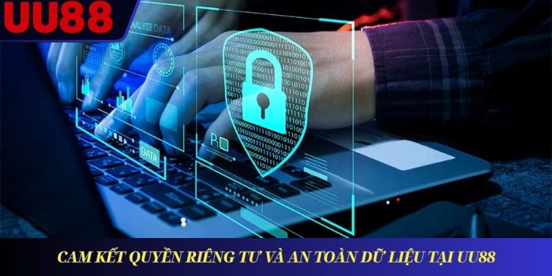 Cam kết quyền riêng tư và an toàn dữ liệu tại UU88