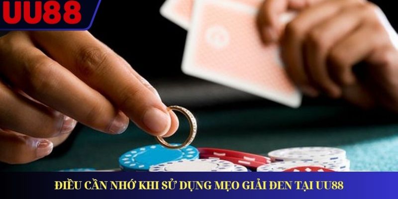 Điều cần nhớ khi sử dụng mẹo giải đen tại UU88