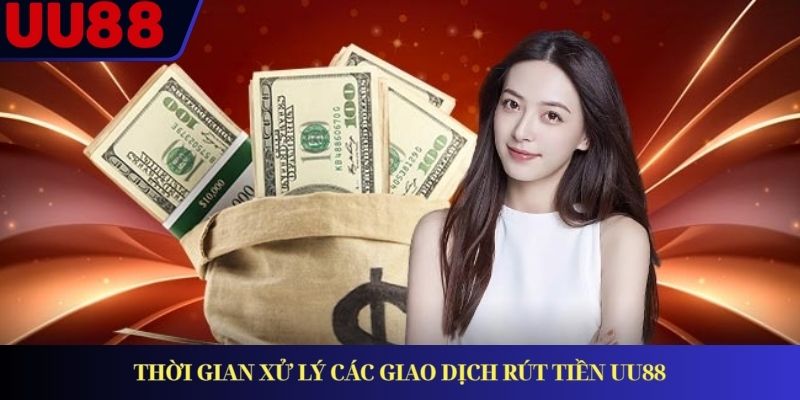 Thời gian xử lý các giao dịch rút tiền UU88