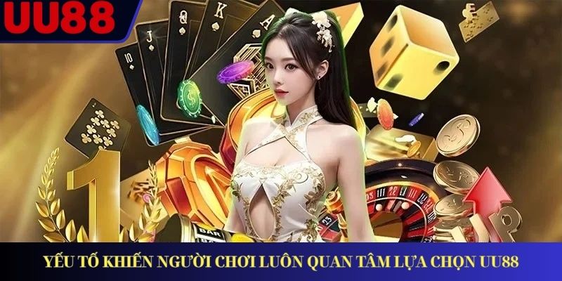 Yếu tố khiến người chơi luôn quan tâm lựa chọn UU88